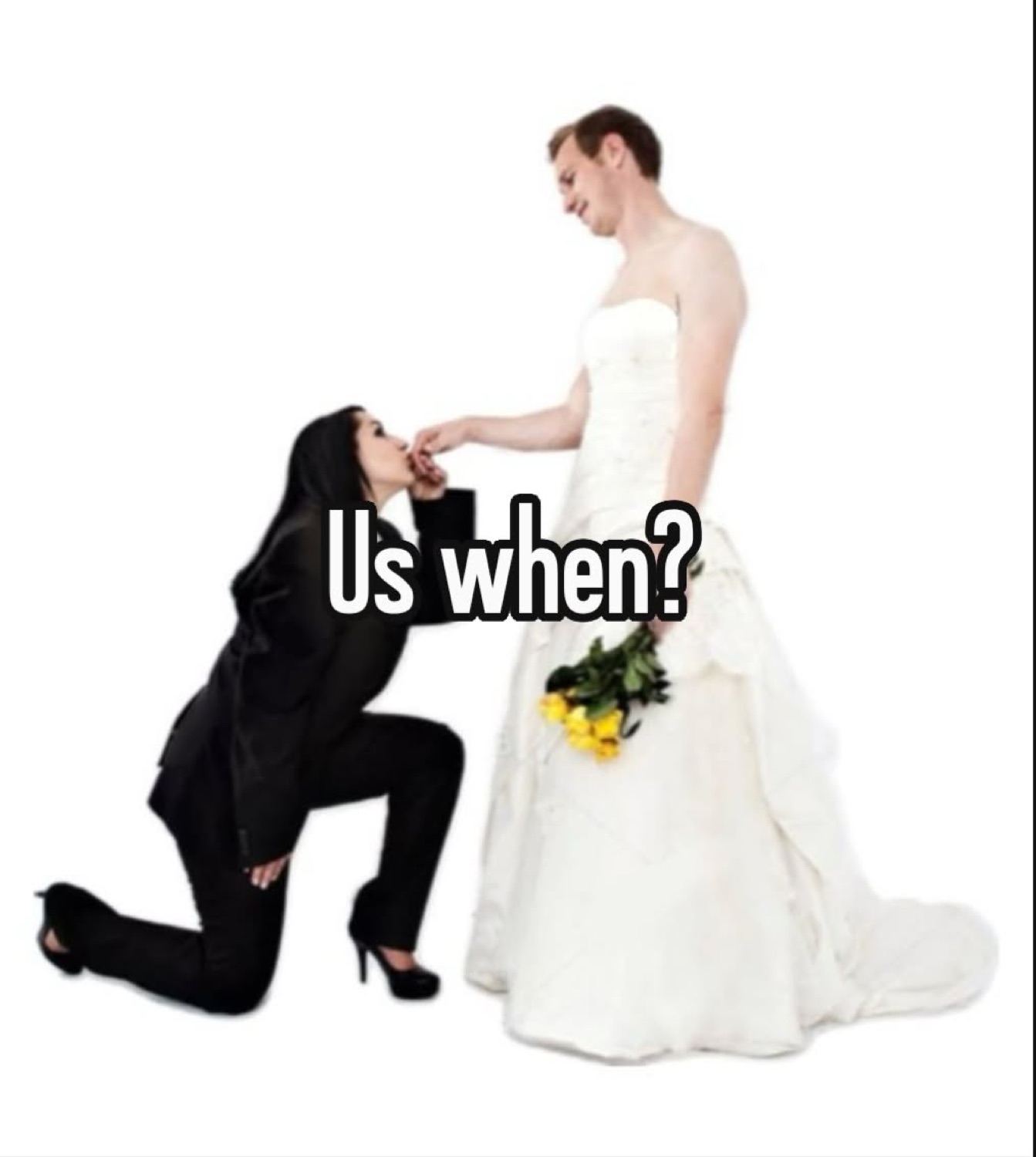 Woman kneeling to kiss the hand of a man in a wedding dress: 'Us when?'