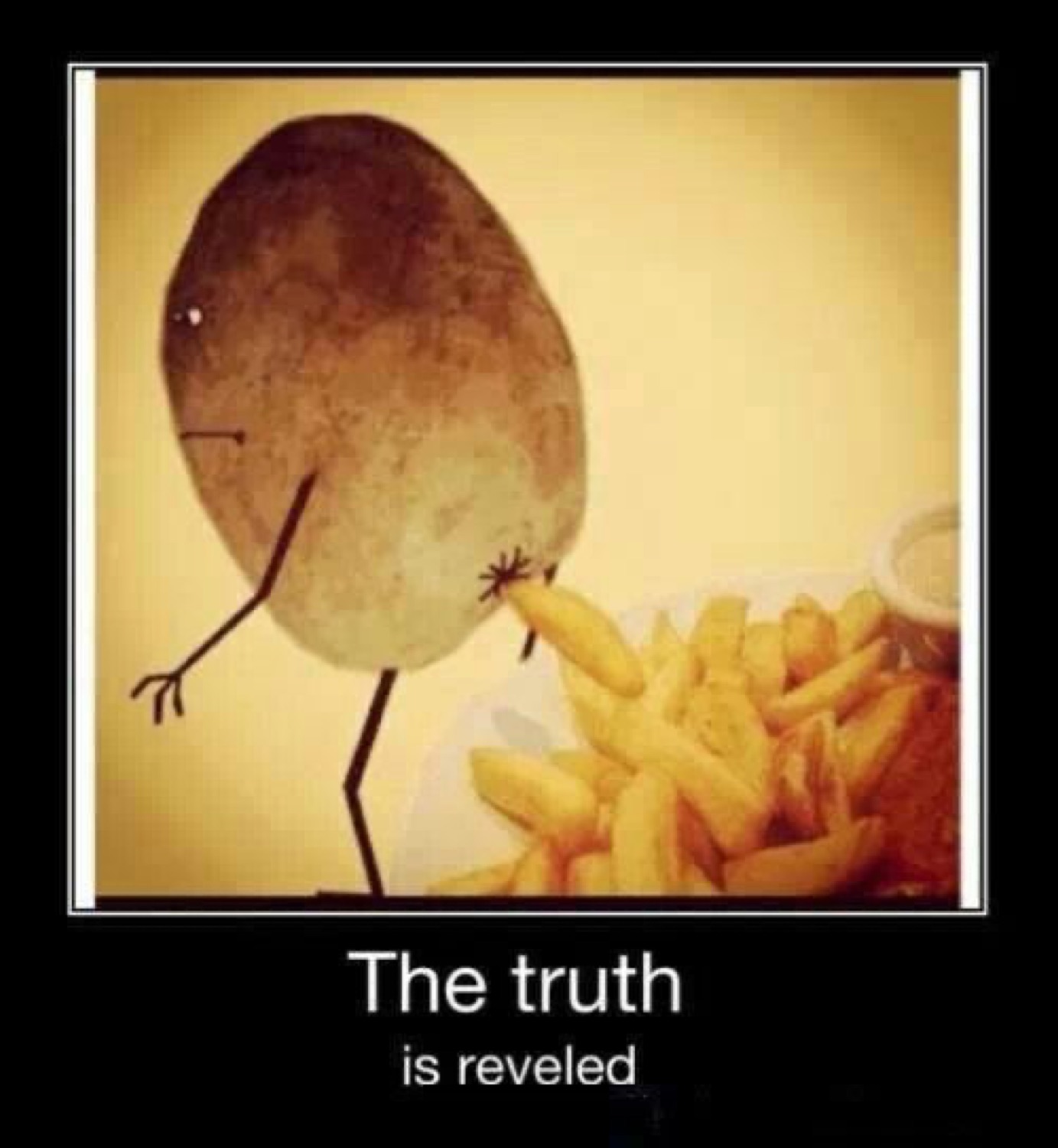 Potato looking at a pile of fries: 'The truth is reveled'